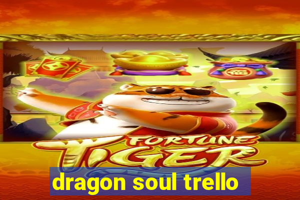 dragon soul trello